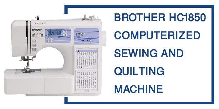 Brother HC1850 Review | Sewing and Quilting Machine