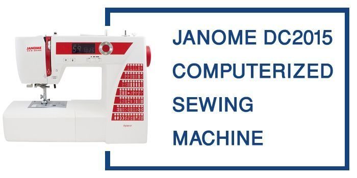 JANOME DC2015 REVIEW COMPUTERIZED SEWING MACHINE