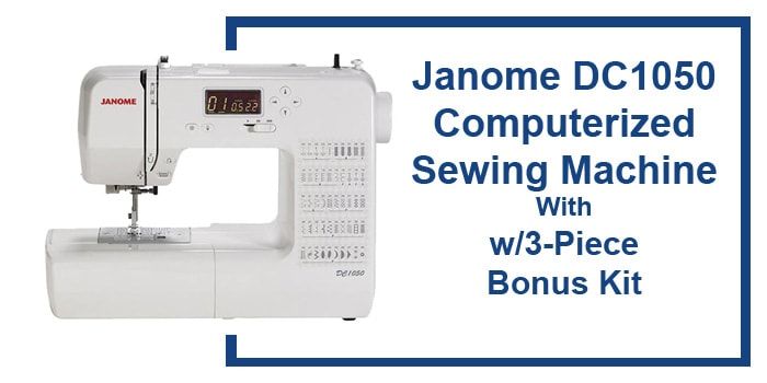 Janome DC1050 Reviews- Computerized Sewing Machine w/3-Piece Kit